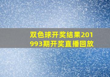 双色球开奖结果201993期开奖直播回放