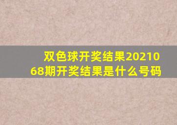 双色球开奖结果2021068期开奖结果是什么号码