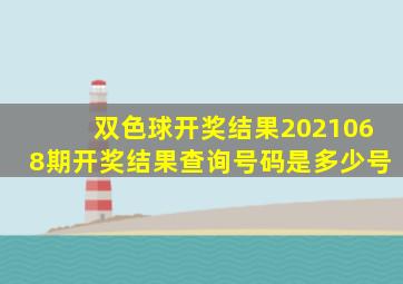 双色球开奖结果2021068期开奖结果查询号码是多少号