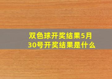 双色球开奖结果5月30号开奖结果是什么