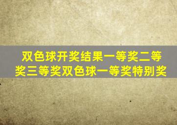 双色球开奖结果一等奖二等奖三等奖双色球一等奖特别奖