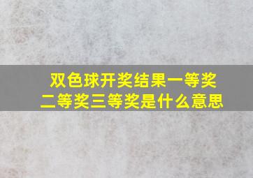 双色球开奖结果一等奖二等奖三等奖是什么意思