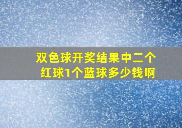 双色球开奖结果中二个红球1个蓝球多少钱啊