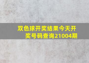 双色球开奖结果今天开奖号码查询21004期