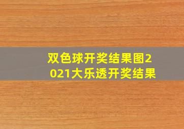 双色球开奖结果图2021大乐透开奖结果