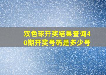 双色球开奖结果查询40期开奖号码是多少号