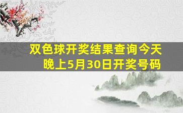 双色球开奖结果查询今天晚上5月30日开奖号码