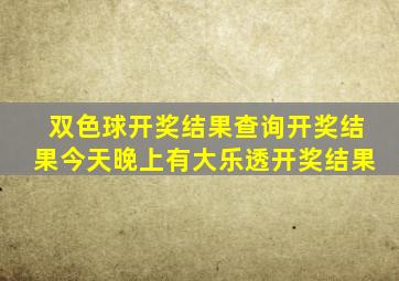 双色球开奖结果查询开奖结果今天晚上有大乐透开奖结果