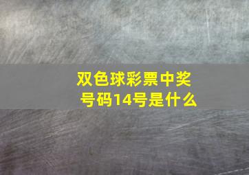 双色球彩票中奖号码14号是什么