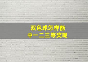 双色球怎样能中一二三等奖呢