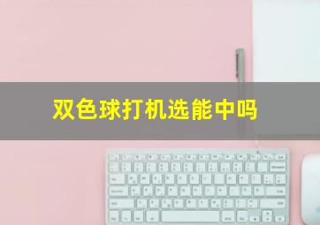 双色球打机选能中吗