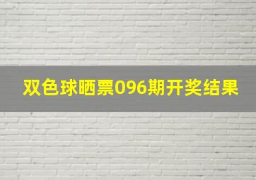 双色球晒票096期开奖结果