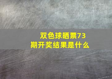 双色球晒票73期开奖结果是什么