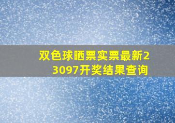 双色球晒票实票最新23097开奖结果查询