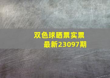 双色球晒票实票最新23097期