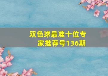 双色球最准十位专家推荐号136期