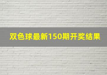 双色球最新150期开奖结果