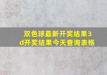 双色球最新开奖结果3d开奖结果今天查询表格