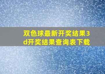 双色球最新开奖结果3d开奖结果查询表下载