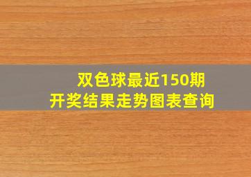 双色球最近150期开奖结果走势图表查询