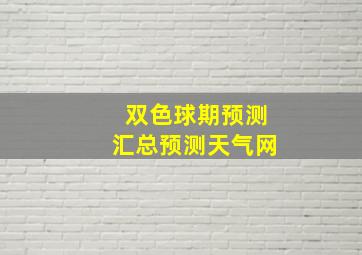 双色球期预测汇总预测天气网