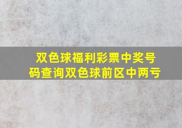 双色球福利彩票中奖号码查询双色球前区中两亏