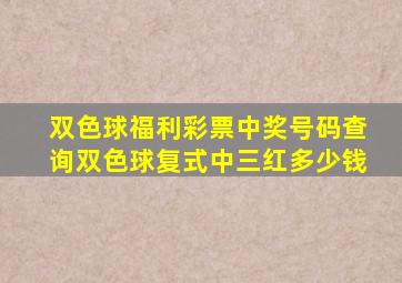 双色球福利彩票中奖号码查询双色球复式中三红多少钱