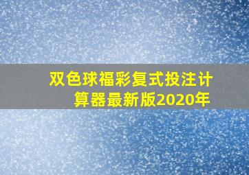 双色球福彩复式投注计算器最新版2020年