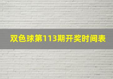 双色球第113期开奖时间表