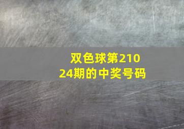 双色球第21024期的中奖号码