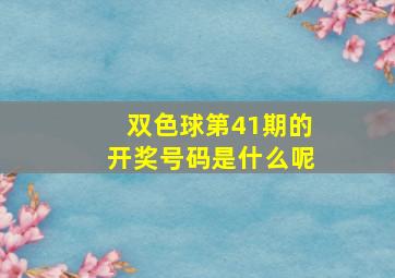 双色球第41期的开奖号码是什么呢