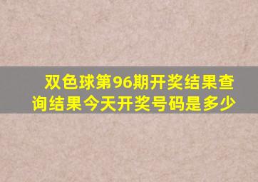 双色球第96期开奖结果查询结果今天开奖号码是多少