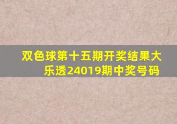 双色球第十五期开奖结果大乐透24019期中奖号码