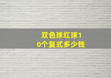 双色球红球10个复式多少钱