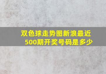 双色球走势图新浪最近500期开奖号码是多少