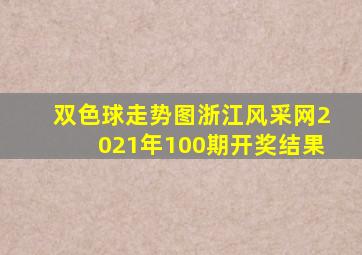 双色球走势图浙江风采网2021年100期开奖结果