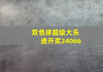 双色球超级大乐透开奖24066