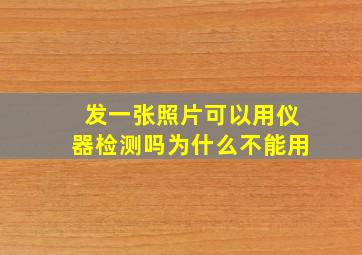 发一张照片可以用仪器检测吗为什么不能用