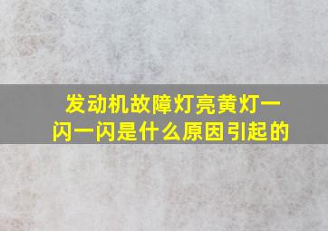 发动机故障灯亮黄灯一闪一闪是什么原因引起的