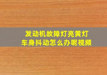 发动机故障灯亮黄灯车身抖动怎么办呢视频