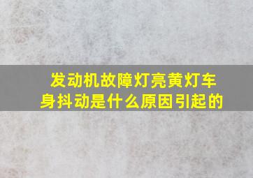 发动机故障灯亮黄灯车身抖动是什么原因引起的