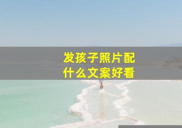 发孩子照片配什么文案好看