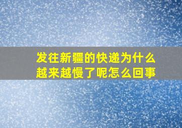 发往新疆的快递为什么越来越慢了呢怎么回事