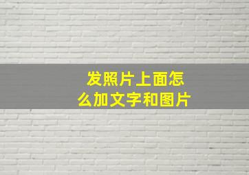 发照片上面怎么加文字和图片