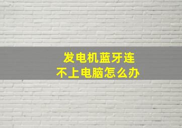 发电机蓝牙连不上电脑怎么办