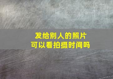 发给别人的照片可以看拍摄时间吗