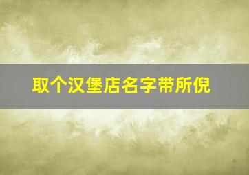 取个汉堡店名字带所倪