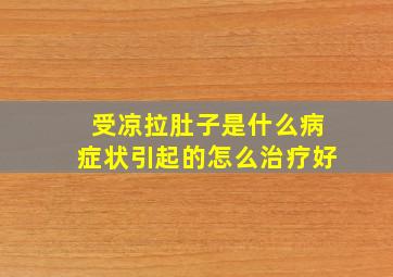 受凉拉肚子是什么病症状引起的怎么治疗好