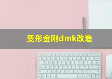 变形金刚dmk改造