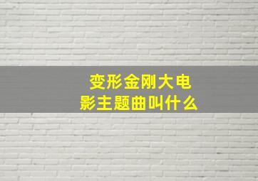 变形金刚大电影主题曲叫什么